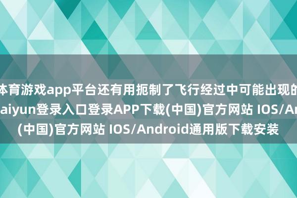 体育游戏app平台还有用扼制了飞行经过中可能出现的改造和误解-开云kaiyun登录入口登录APP下载(中国)官方网站 IOS/Android通用版下载安装