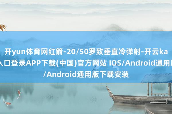 开yun体育网红箭-20/50罗致垂直冷弹射-开云kaiyun登录入口登录APP下载(中国)官方网站 IOS/Android通用版下载安装