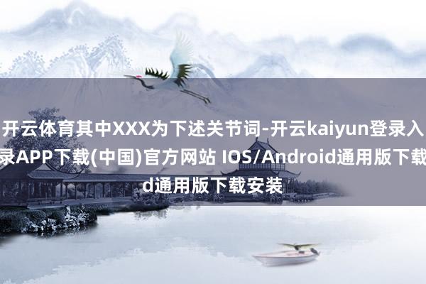 开云体育其中XXX为下述关节词-开云kaiyun登录入口登录APP下载(中国)官方网站 IOS/Android通用版下载安装