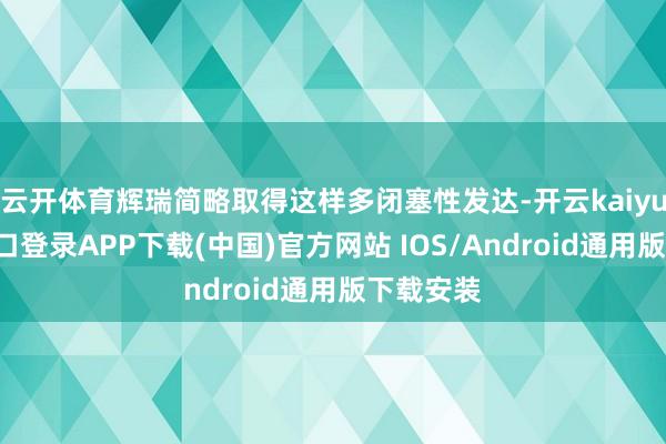 云开体育辉瑞简略取得这样多闭塞性发达-开云kaiyun登录入口登录APP下载(中国)官方网站 IOS/Android通用版下载安装