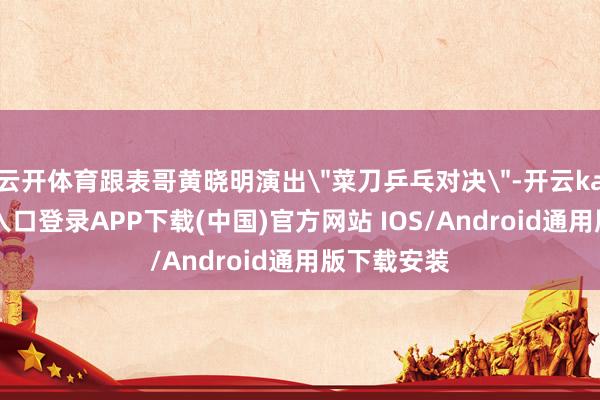 云开体育跟表哥黄晓明演出