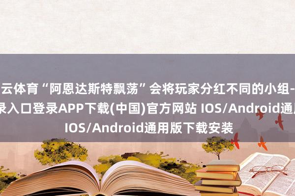 开云体育“阿恩达斯特飘荡”会将玩家分红不同的小组-开云kaiyun登录入口登录APP下载(中国)官方网站 IOS/Android通用版下载安装
