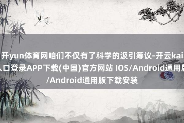 开yun体育网咱们不仅有了科学的汲引筹议-开云kaiyun登录入口登录APP下载(中国)官方网站 IOS/Android通用版下载安装