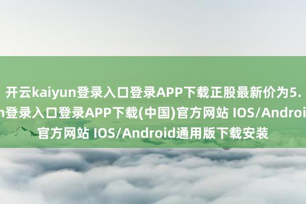 开云kaiyun登录入口登录APP下载正股最新价为5.72元-开云kaiyun登录入口登录APP下载(中国)官方网站 IOS/Android通用版下载安装