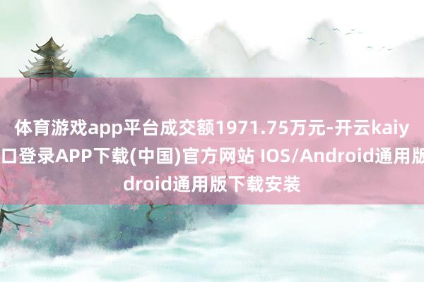 体育游戏app平台成交额1971.75万元-开云kaiyun登录入口登录APP下载(中国)官方网站 IOS/Android通用版下载安装