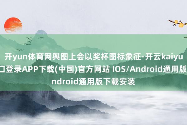 开yun体育网舆图上会以奖杯图标象征-开云kaiyun登录入口登录APP下载(中国)官方网站 IOS/Android通用版下载安装