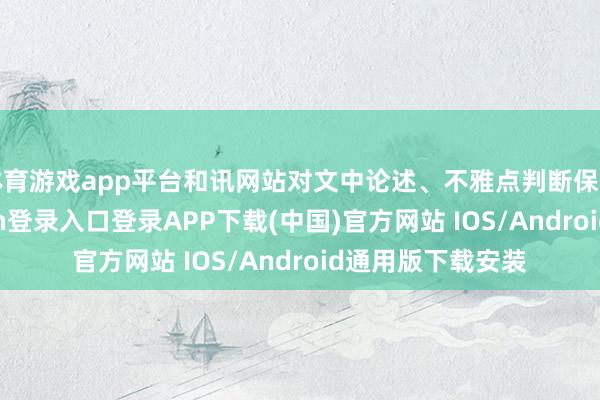 体育游戏app平台和讯网站对文中论述、不雅点判断保握中立-开云kaiyun登录入口登录APP下载(中国)官方网站 IOS/Android通用版下载安装