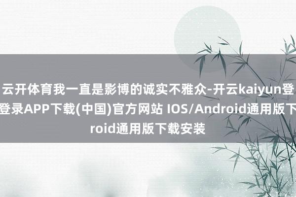 云开体育我一直是影博的诚实不雅众-开云kaiyun登录入口登录APP下载(中国)官方网站 IOS/Android通用版下载安装
