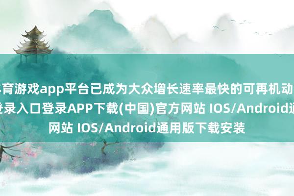 体育游戏app平台已成为大众增长速率最快的可再机动力-开云kaiyun登录入口登录APP下载(中国)官方网站 IOS/Android通用版下载安装