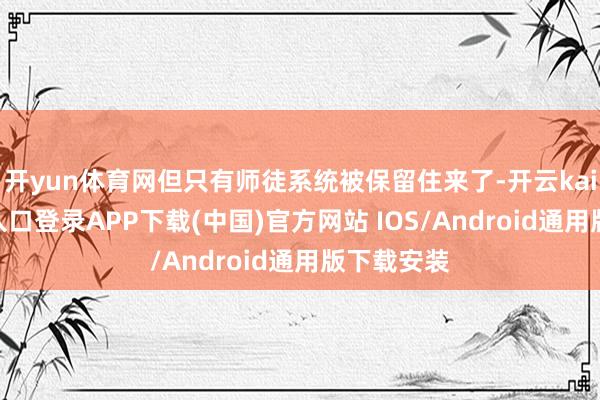 开yun体育网但只有师徒系统被保留住来了-开云kaiyun登录入口登录APP下载(中国)官方网站 IOS/Android通用版下载安装