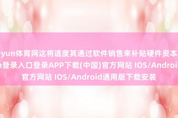 开yun体育网这将适度其通过软件销售来补贴硬件资本的才智-开云kaiyun登录入口登录APP下载(中国)官方网站 IOS/Android通用版下载安装